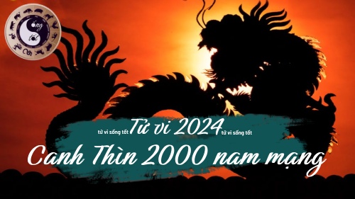 Tử vi tuổi Canh Thìn 2000 nam mạng năm 2024