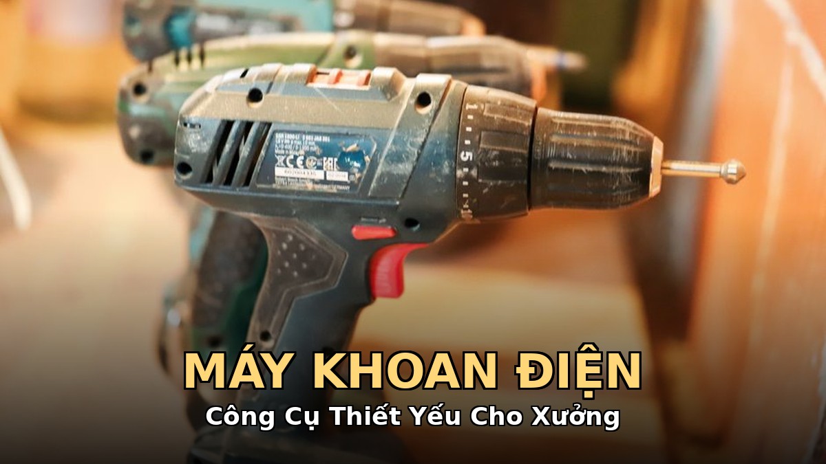 máy khoan điện công cụ thiết yếu cho xưởng