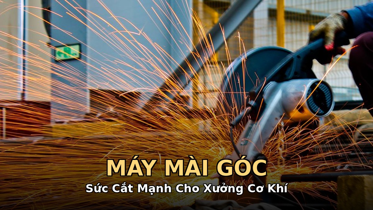 máy mài góc công suất lớn xưởng cơ khí